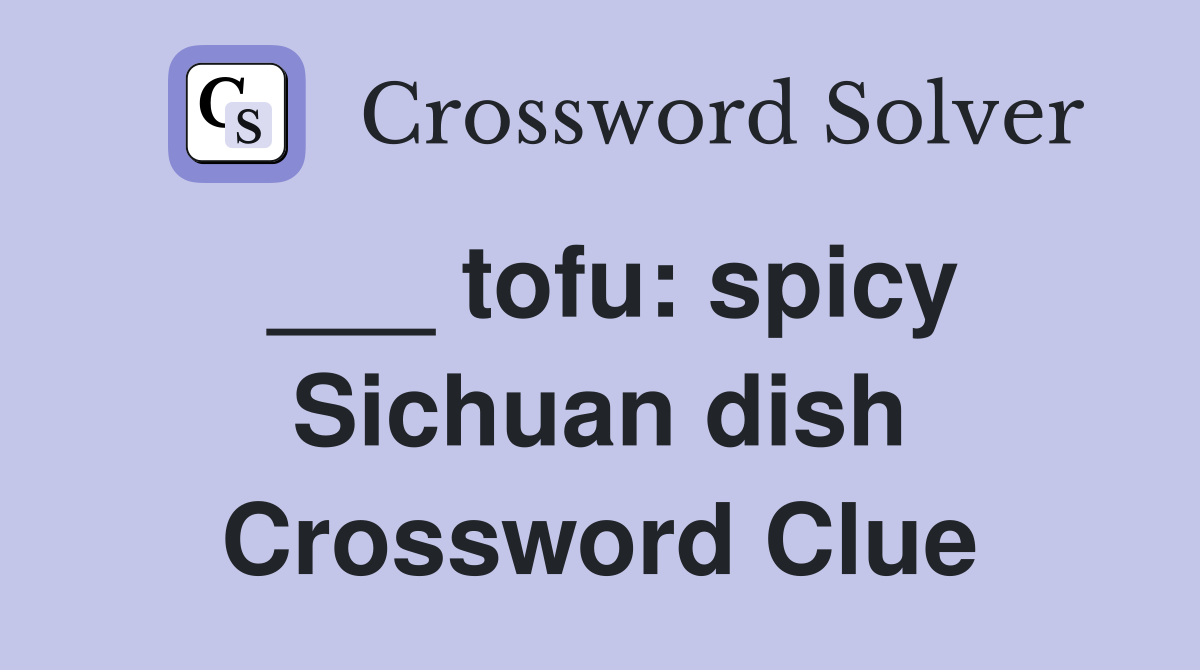 tofu: spicy Sichuan dish - Crossword Clue Answers - Crossword Solver